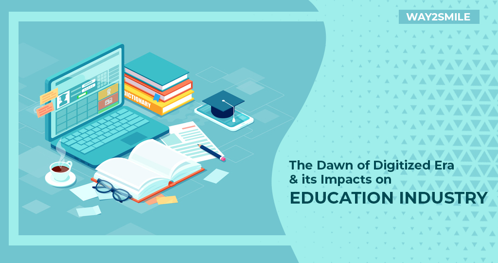 The Dawn of Digitized Era and its Impacts on Education Industry | Way2smile