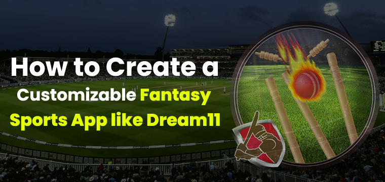 How to Create a Customizable Fantasy Sports Mobile App Like Dream11? | Fantasy Sports App Development News Update | Fantasy Sports Tech Blog