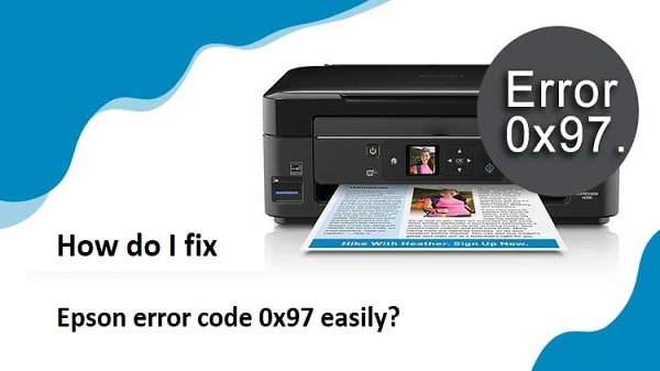 How do I fix Epson Printer error code 0x97 easily? | Epson Support