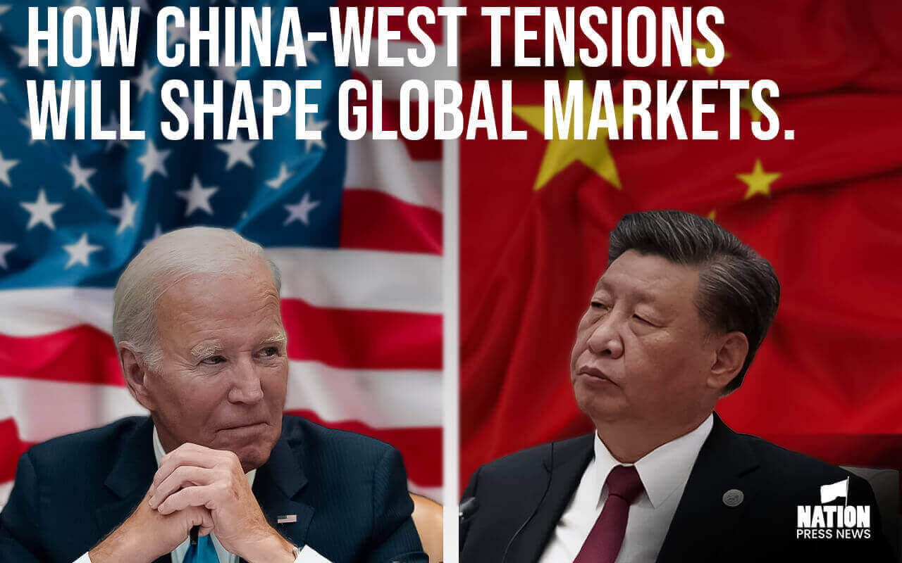 How China-West tensions will shape global markets - Nation Press News