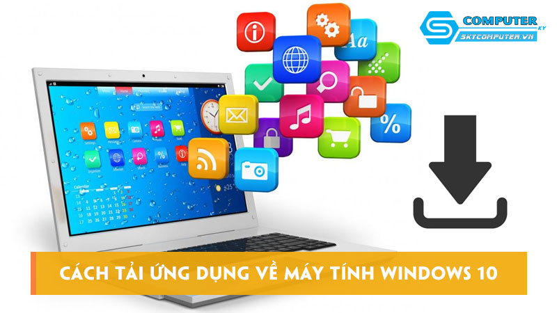 Cách tải ứng dụng về máy tính Windows 10 cực kỳ dễ và nhanh
