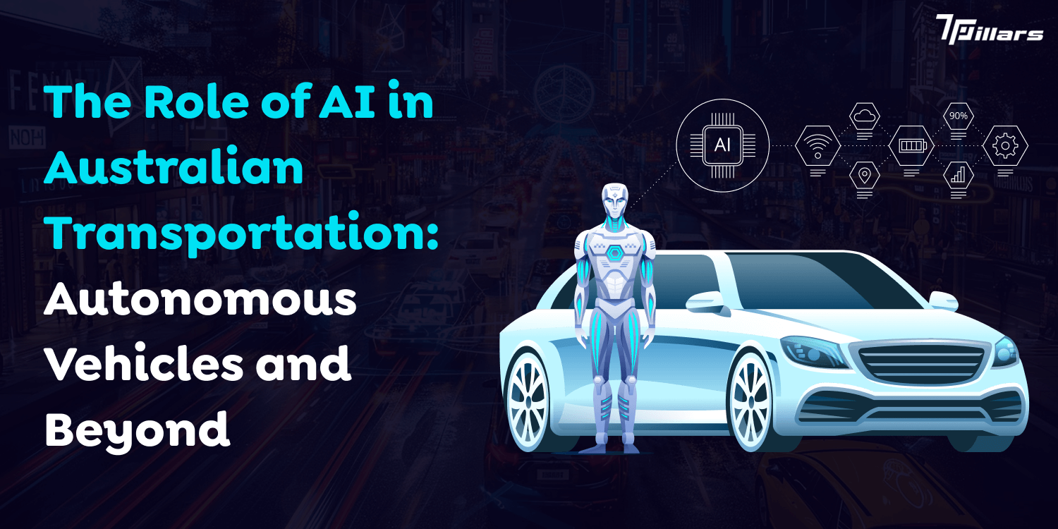 The Role of AI in Australian Transportation: Autonomous Vehicles and Beyond – 7 Pillars